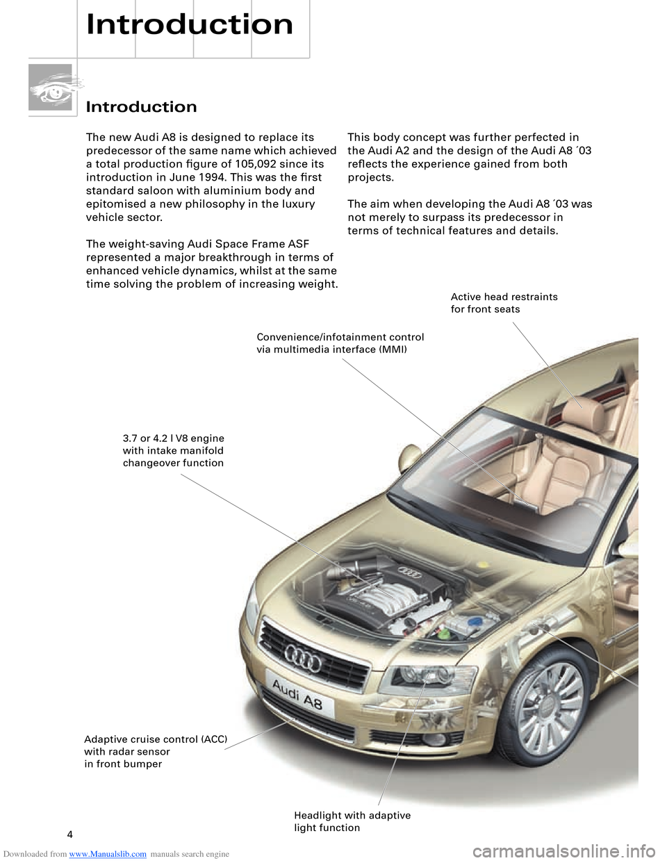 AUDI A8 2003 D3 / 2.G Technical Features Manual Downloaded from www.Manualslib.com manuals search engine 4
Introduction
The new Audi A8 is designed to replace its
predecessor of the same name which achieved
a total production figure of 105,092 s AUDI A8 2003 D3 / 2.G Technical Features Manual Downloaded from www.Manualslib.com manuals search engine 4
Introduction
The new Audi A8 is designed to replace its
predecessor of the same name which achieved
a total production figure of 105,092 s