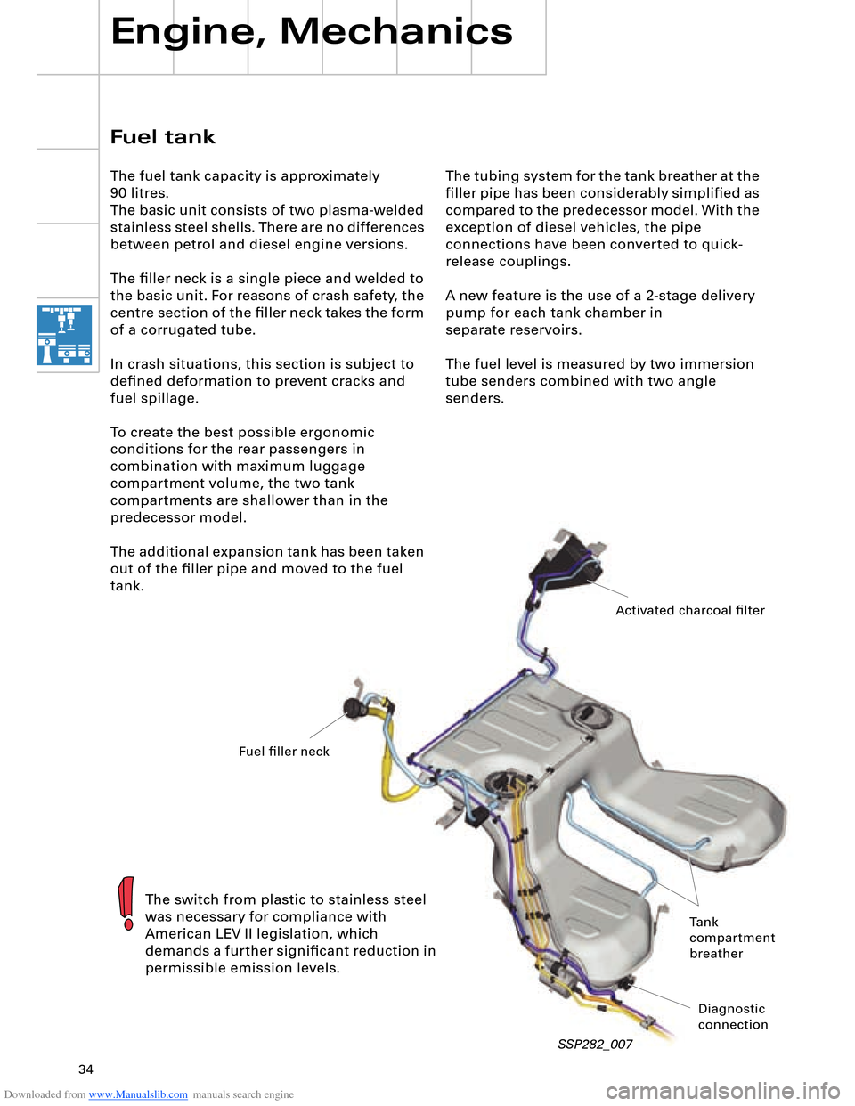 AUDI A8 2003 D3 / 2.G Technical Features Manual Downloaded from www.Manualslib.com manuals search engine 34
The tubing system for the tank breather at the
filler pipe has been considerably simplified as
compared to the predecessor model. With t AUDI A8 2003 D3 / 2.G Technical Features Manual Downloaded from www.Manualslib.com manuals search engine 34
The tubing system for the tank breather at the
filler pipe has been considerably simplified as
compared to the predecessor model. With t