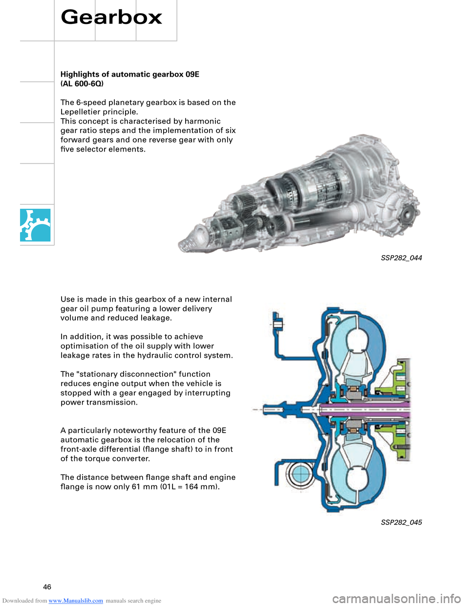 AUDI A8 2003 D3 / 2.G Technical Features Manual Downloaded from www.Manualslib.com manuals search engine 46
Highlights of automatic gearbox 09E 
The 6-speed planetary gearbox is based on the 
Lepelletier principle.
This concept is characterised by 