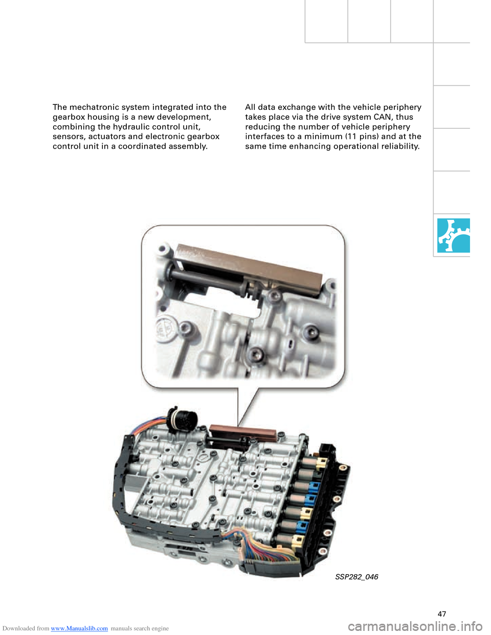 AUDI A8 2003 D3 / 2.G Technical Features Manual Downloaded from www.Manualslib.com manuals search engine 47
The mechatronic system integrated into the 
gearbox housing is a new development, 
combining the hydraulic control unit, 
sensors, actuators