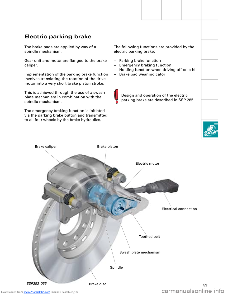 AUDI A8 2003 D3 / 2.G Technical Features Manual Downloaded from www.Manualslib.com manuals search engine 53
The following functions are provided by the 
electric parking brake:
–   Parking brake function
–   Emergency braking function
–   Hol