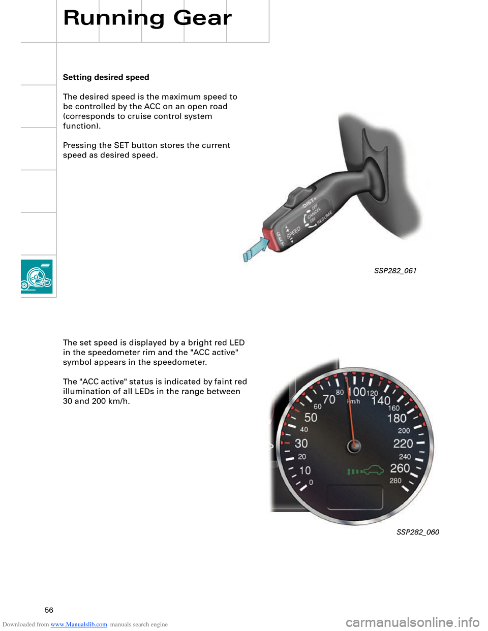 AUDI A8 2003 D3 / 2.G Technical Features Manual Downloaded from www.Manualslib.com manuals search engine 56
SSP282_061
Setting desired speed
The desired speed is the maximum speed to 
be controlled by the ACC on an open road 
(corresponds to cruise