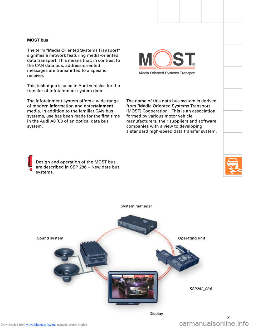 AUDI A8 2003 D3 / 2.G Technical Features Manual Downloaded from www.Manualslib.com manuals search engine 61
Media Oriented Systems Transport
R
The name of this data bus system is derived
from "Media Oriented Systems Transport
(MOST) Cooperation". AUDI A8 2003 D3 / 2.G Technical Features Manual Downloaded from www.Manualslib.com manuals search engine 61
Media Oriented Systems Transport
R
The name of this data bus system is derived
from "Media Oriented Systems Transport
(MOST) Cooperation".