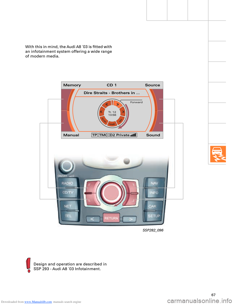 AUDI A8 2003 D3 / 2.G Technical Features Manual Downloaded from www.Manualslib.com manuals search engine 67
SSP282_096
TP TMC
Tr. 12
10:56
D2 Private
With this in mind, the Audi A8 ´03 is ﬁtted with 
an infotainment system offering a wide range 