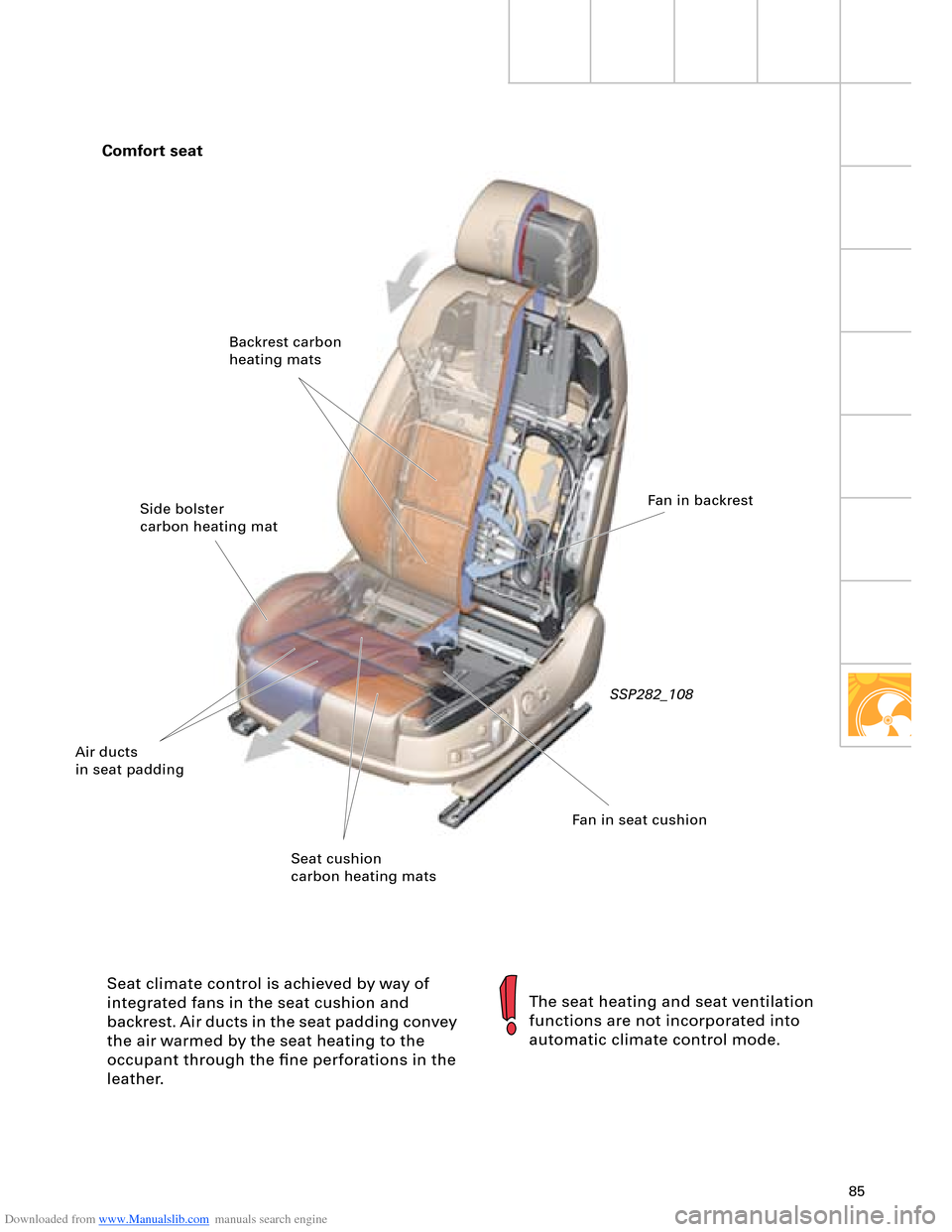 AUDI A8 2003 D3 / 2.G Technical Features Manual Downloaded from www.Manualslib.com manuals search engine 85
Comfort seat
The seat heating and seat ventilation 
functions are not incorporated into 
automatic climate control mode.
Seat climate contro