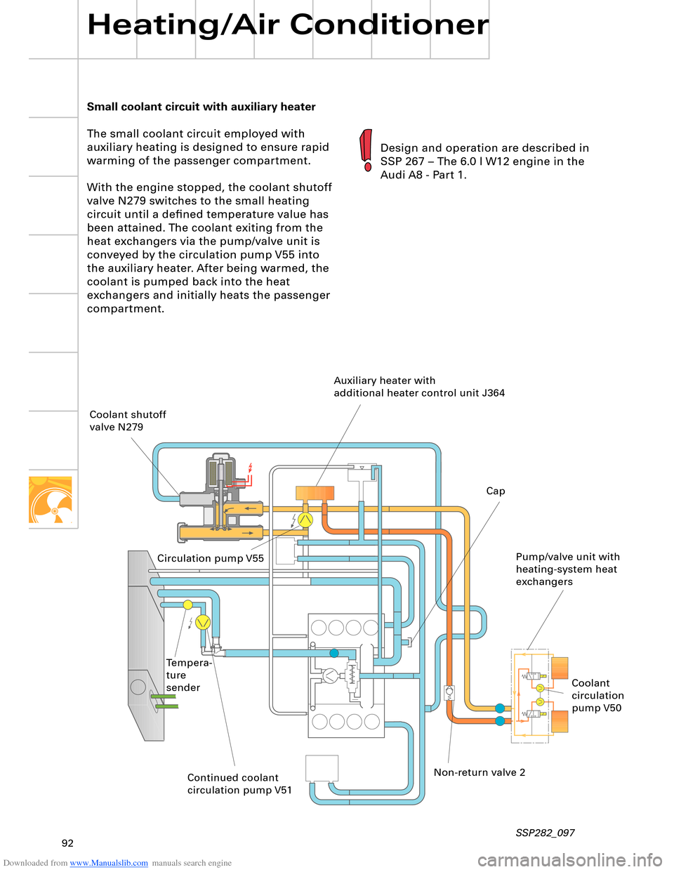 AUDI A8 2003 D3 / 2.G Technical Features Manual Downloaded from www.Manualslib.com manuals search engine 92
Small coolant circuit with auxiliary heater
The small coolant circuit employed with 
auxiliary heating is designed to ensure rapid 
warming 