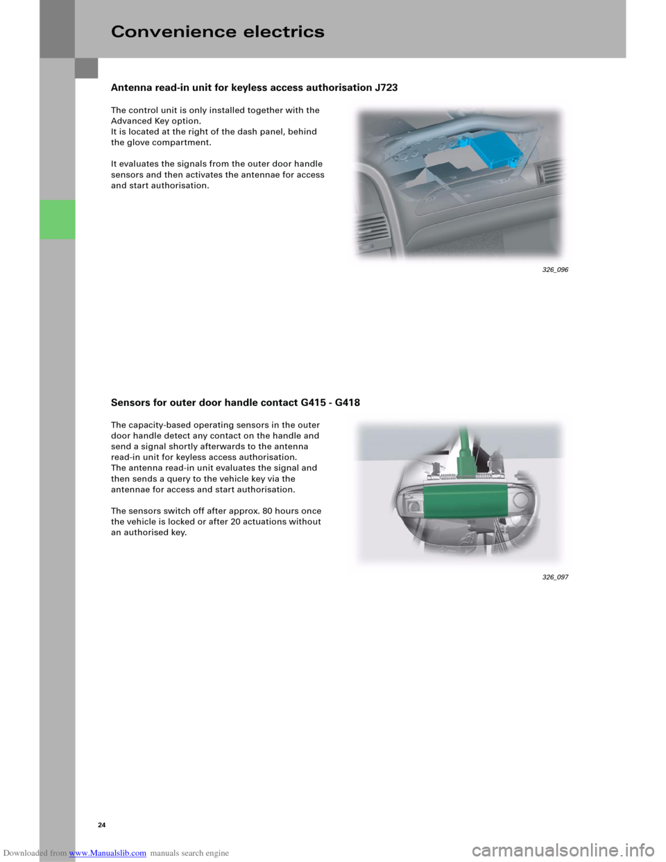 AUDI A6 2005 C5 / 2.G Electrics System Training Manual Downloaded from www.Manualslib.com manuals search engine 24
The control unit is only installed together with the 
Advanced Key option. 
It is located at the right of the dash panel, behind 
the glove 