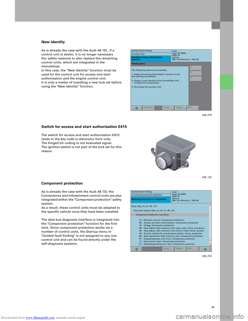 AUDI A6 2005 C5 / 2.G Electrics System Training Manual Downloaded from www.Manualslib.com manuals search engine 31
New identity
As is already the case with the Audi A8 ‘03 , if a 
control unit is stolen, it is no longer necessary 
(for safety reasons) t