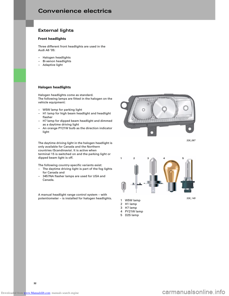 AUDI A6 2005 C5 / 2.G Electrics System Training Manual Downloaded from www.Manualslib.com manuals search engine 32
External lights
Front headlights
Three different front headlights are used in the 
Audi A6 ’05:
– Halogen headlights
–Bi-xenon headlig