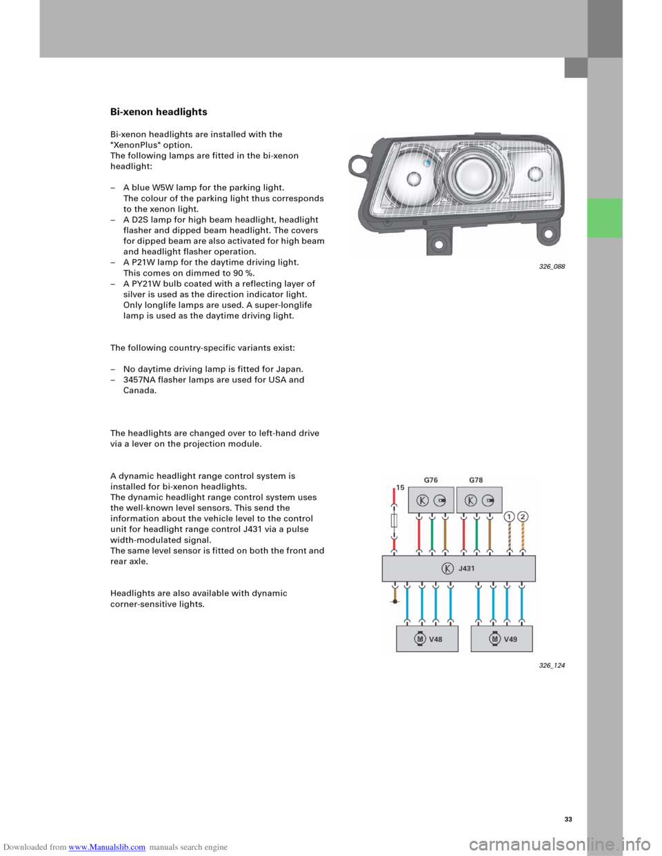 AUDI A6 2005 C5 / 2.G Electrics System Training Manual Downloaded from www.Manualslib.com manuals search engine 33
Bi-xenon headlights
Bi-xenon headlights are installed with the 
"XenonPlus" option. 
The following lamps are fitted in the bi-xenon 
headlig