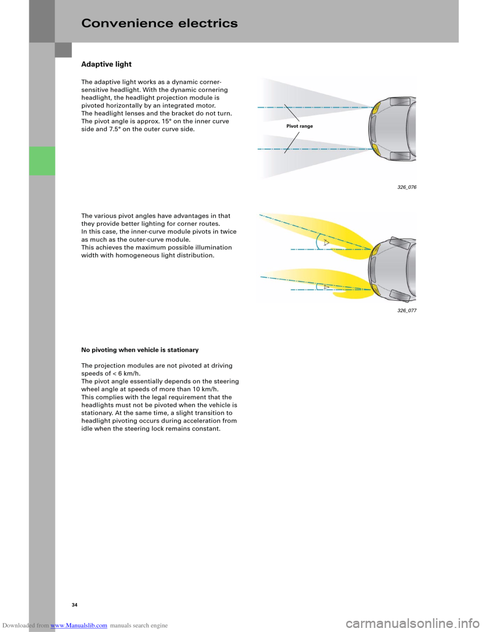 AUDI A6 2005 C5 / 2.G Electrics System Training Manual Downloaded from www.Manualslib.com manuals search engine 34
Adaptive light
The adaptive light works as a dynamic corner-
sensitive headlight. With the dynamic cornering 
headlight, the headlight proje