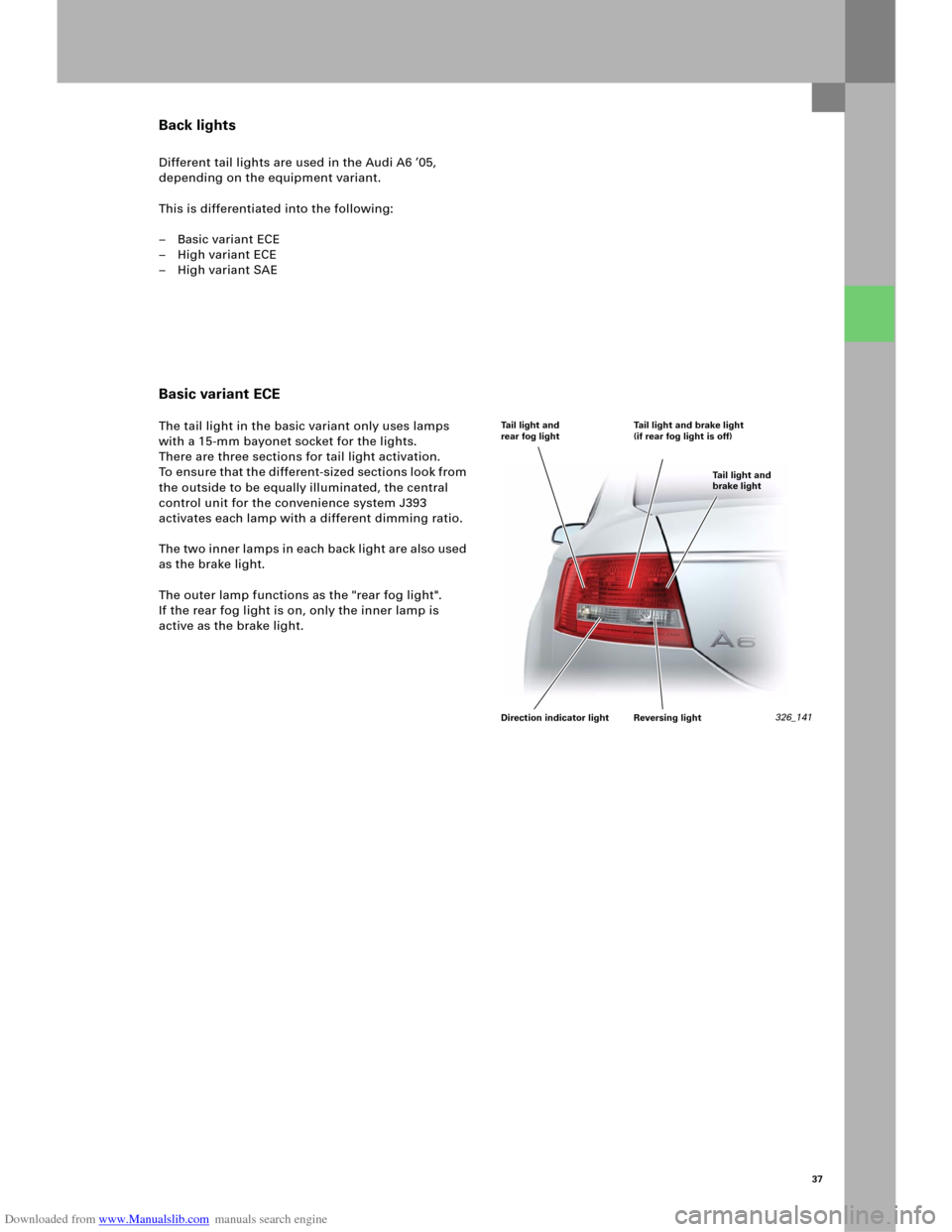 AUDI A6 2005 C5 / 2.G Electrics System Training Manual Downloaded from www.Manualslib.com manuals search engine 37
Back lights
Different tail lights are used in the Audi A6 ’05, 
depending on the equipment variant.
This is differentiated into the follow