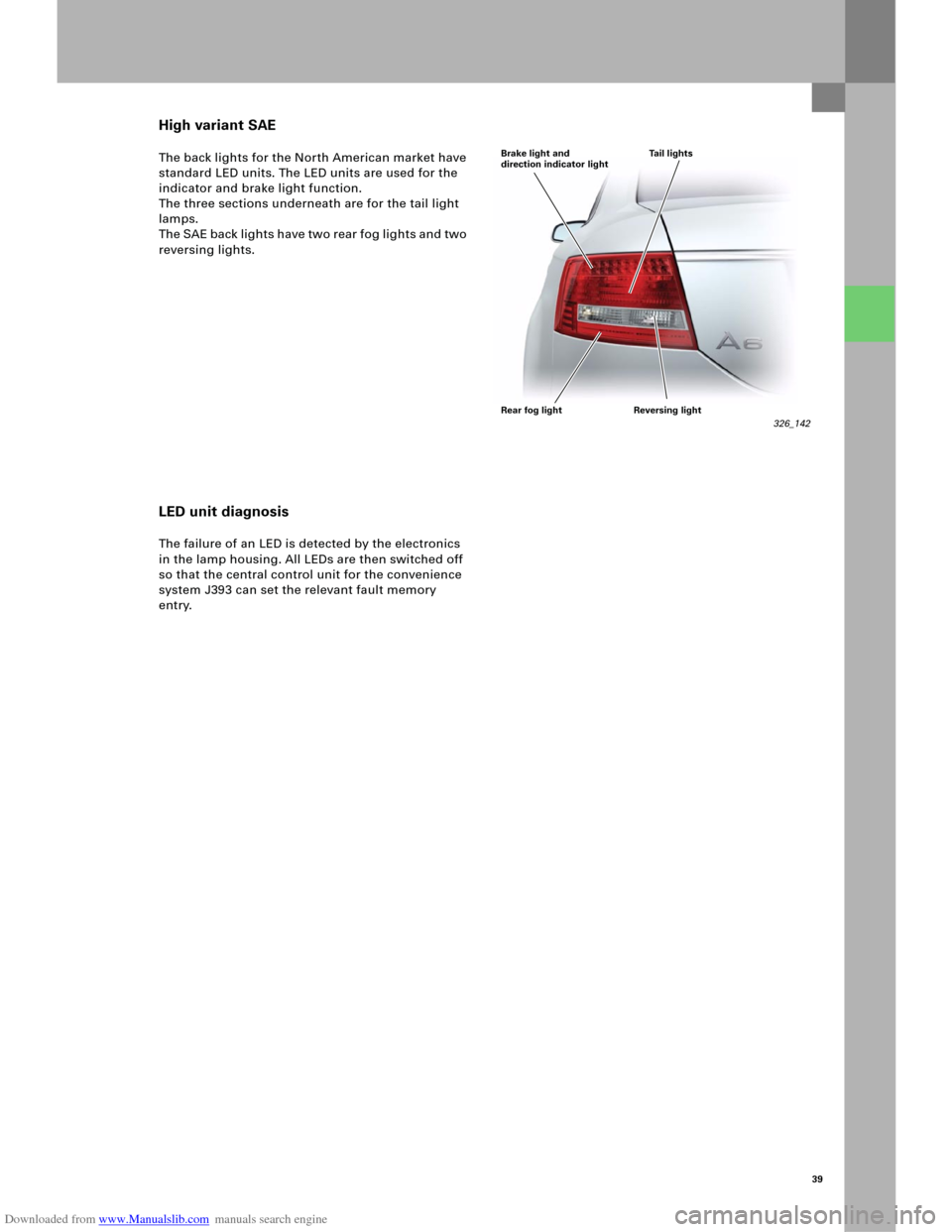 AUDI A6 2005 C5 / 2.G Electrics System Training Manual Downloaded from www.Manualslib.com manuals search engine 39
High variant SAE
The back lights for the North American market have 
standard LED units. The LED units are used for the 
indicator and brake