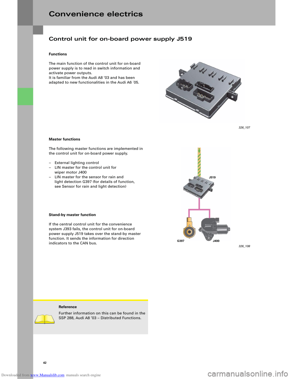 AUDI A6 2005 C5 / 2.G Electrics System Training Manual Downloaded from www.Manualslib.com manuals search engine 42
Functions
The main function of the control unit for on-board
power supply is to read in switch information and
activate power outputs.
It AUDI A6 2005 C5 / 2.G Electrics System Training Manual Downloaded from www.Manualslib.com manuals search engine 42
Functions
The main function of the control unit for on-board
power supply is to read in switch information and
activate power outputs.
It