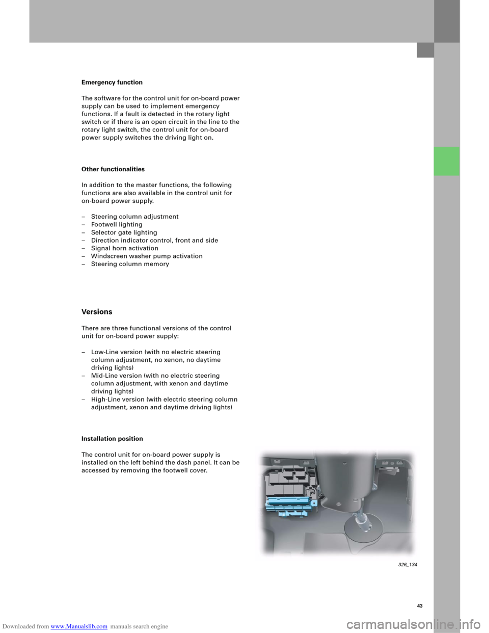 AUDI A6 2005 C5 / 2.G Electrics System Training Manual Downloaded from www.Manualslib.com manuals search engine 43
Emergency function
The software for the control unit for on-board power
supply can be used to implement emergency
functions. If a fault is AUDI A6 2005 C5 / 2.G Electrics System Training Manual Downloaded from www.Manualslib.com manuals search engine 43
Emergency function
The software for the control unit for on-board power
supply can be used to implement emergency
functions. If a fault is