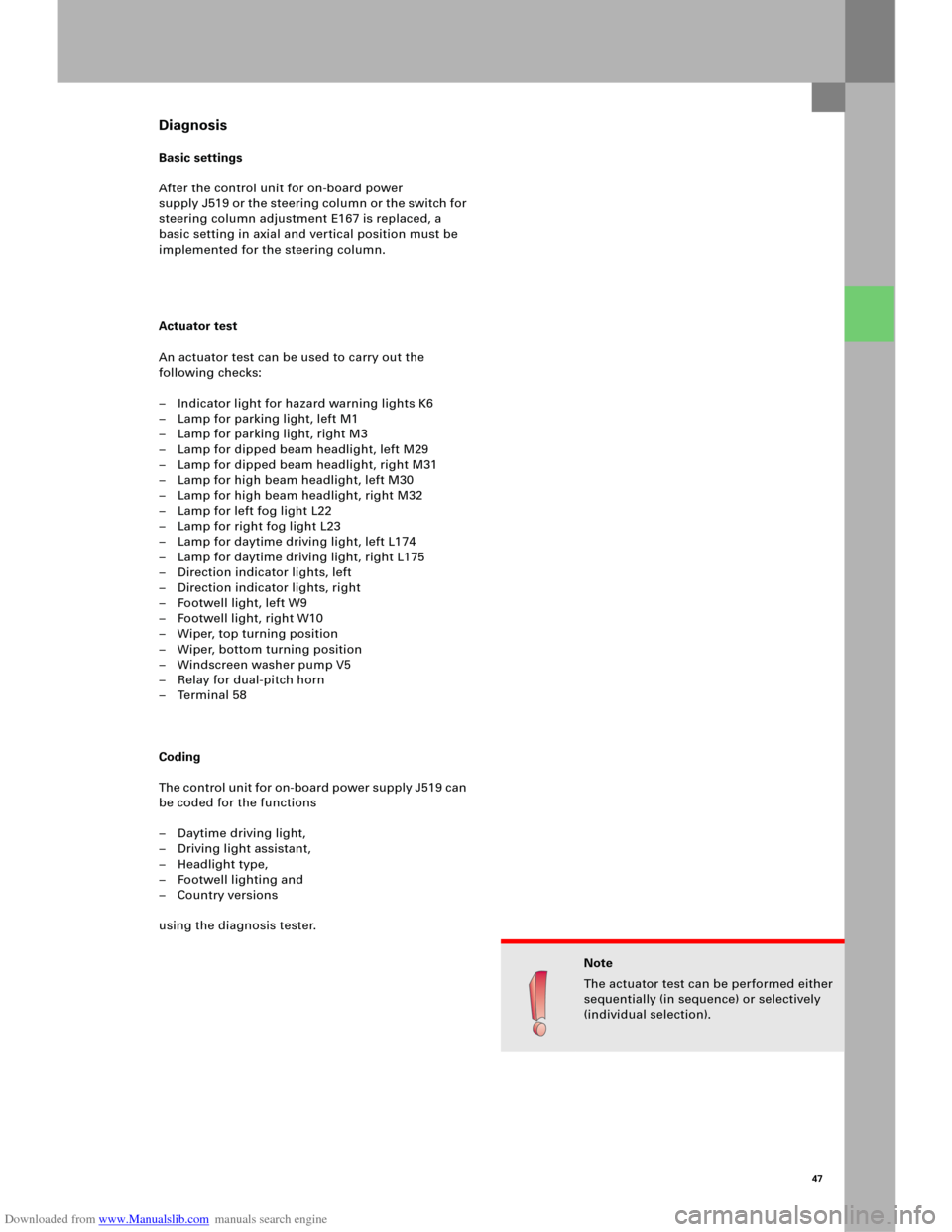 AUDI A6 2005 C5 / 2.G Electrics System Training Manual Downloaded from www.Manualslib.com manuals search engine 47
Diagnosis
Basic settings
After the control unit for on-board power
supply J519 or the steering column or the switch for
steering column ad AUDI A6 2005 C5 / 2.G Electrics System Training Manual Downloaded from www.Manualslib.com manuals search engine 47
Diagnosis
Basic settings
After the control unit for on-board power
supply J519 or the steering column or the switch for
steering column ad