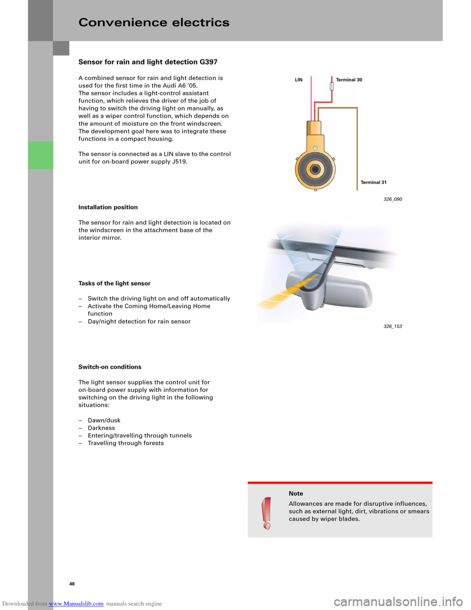 AUDI A6 2005 C5 / 2.G Electrics System Training Manual Downloaded from www.Manualslib.com manuals search engine 48
A combined sensor for rain and light detection is
used for the first time in the Audi A6 ’05.
The sensor includes a light-control assist AUDI A6 2005 C5 / 2.G Electrics System Training Manual Downloaded from www.Manualslib.com manuals search engine 48
A combined sensor for rain and light detection is
used for the first time in the Audi A6 ’05.
The sensor includes a light-control assist