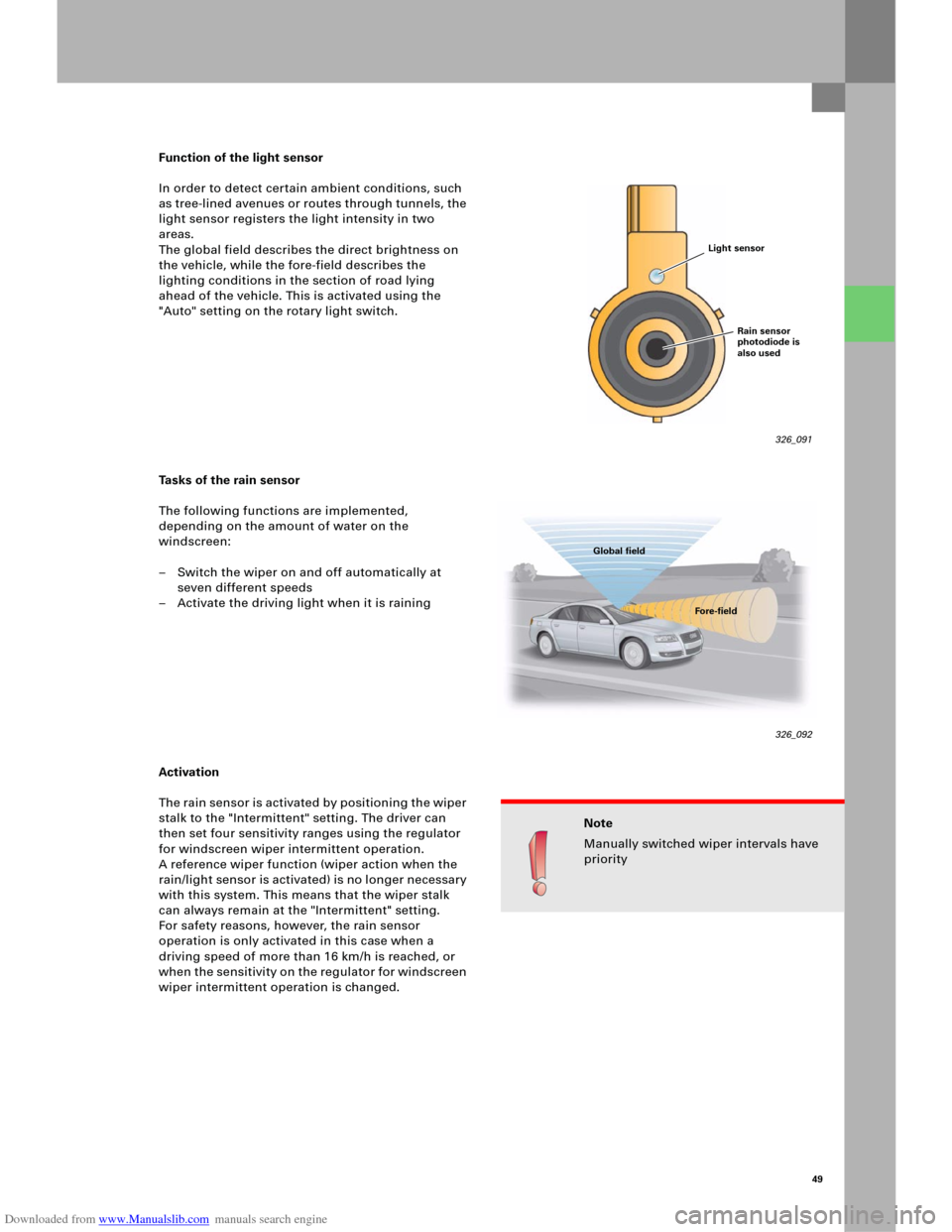 AUDI A6 2005 C5 / 2.G Electrics System Training Manual Downloaded from www.Manualslib.com manuals search engine 49
Function of the light sensor
In order to detect certain ambient conditions, such
as tree-lined avenues or routes through tunnels, the
ligh AUDI A6 2005 C5 / 2.G Electrics System Training Manual Downloaded from www.Manualslib.com manuals search engine 49
Function of the light sensor
In order to detect certain ambient conditions, such
as tree-lined avenues or routes through tunnels, the
ligh