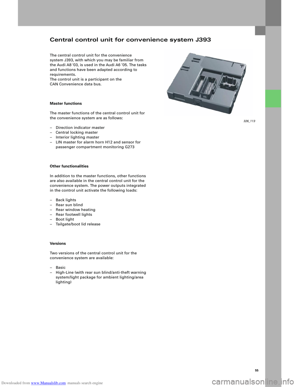 AUDI A6 2005 C5 / 2.G Electrics System Training Manual Downloaded from www.Manualslib.com manuals search engine 55
The central control unit for the convenience
system J393, with which you may be familiar from
the Audi A8 03, is used in the Audi A6 ’0 AUDI A6 2005 C5 / 2.G Electrics System Training Manual Downloaded from www.Manualslib.com manuals search engine 55
The central control unit for the convenience
system J393, with which you may be familiar from
the Audi A8 03, is used in the Audi A6 ’0