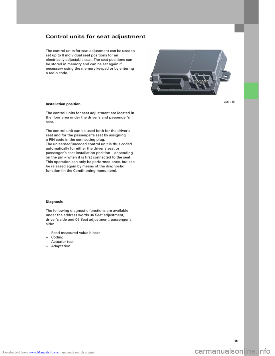 AUDI A6 2005 C5 / 2.G Electrics System Training Manual Downloaded from www.Manualslib.com manuals search engine 65
The control units for seat adjustment can be used to 
set up to 8 individual seat positions for an 
electrically adjustable seat. The seat p