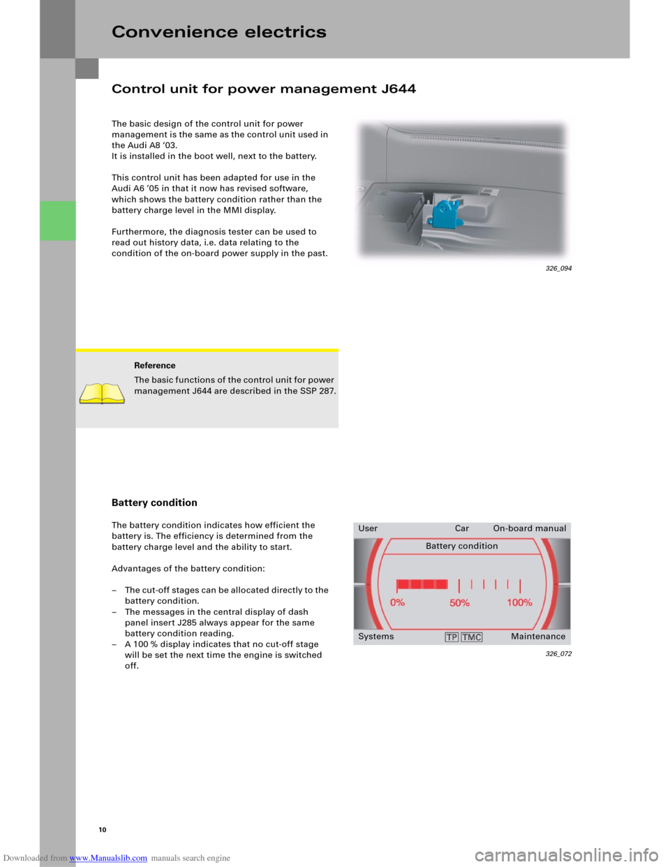 AUDI A6 2005 C5 / 2.G Electrics System Training Manual Downloaded from www.Manualslib.com manuals search engine 10
The basic design of the control unit for power
management is the same as the control unit used in
the Audi A8 ‘03.
It is installed in th AUDI A6 2005 C5 / 2.G Electrics System Training Manual Downloaded from www.Manualslib.com manuals search engine 10
The basic design of the control unit for power
management is the same as the control unit used in
the Audi A8 ‘03.
It is installed in th