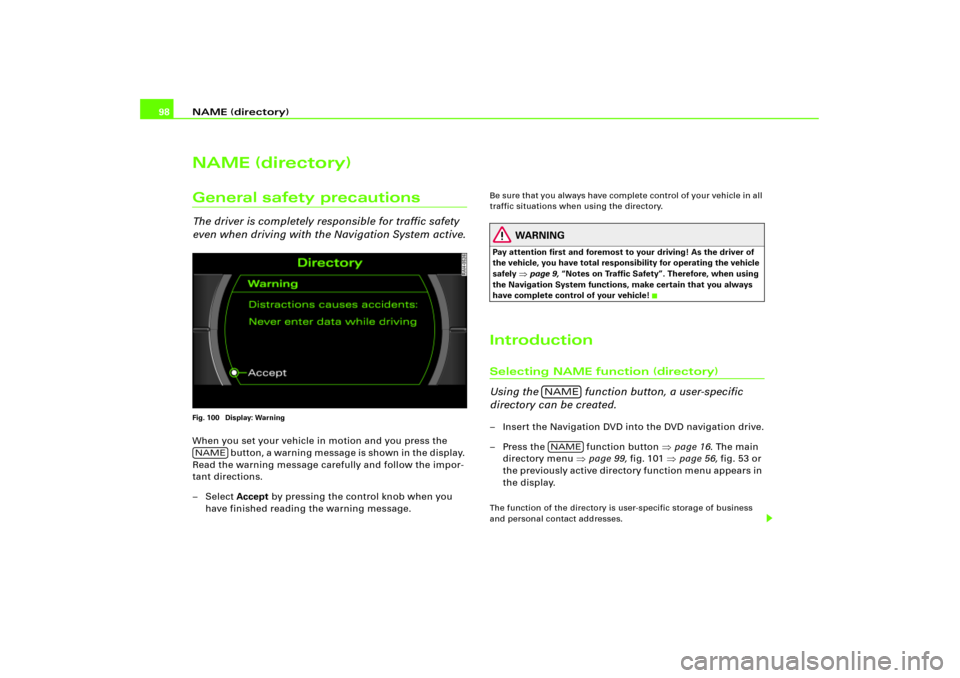 AUDI A8 2008 D3 / 2.G RNS_E Navigation System Manual NAME (directory) 98NAME (directory)General safety precautionsThe driver is completely responsible for traffic safety 
even when driving with the Navigation System active.Fig. 100  Display: WarningWhen