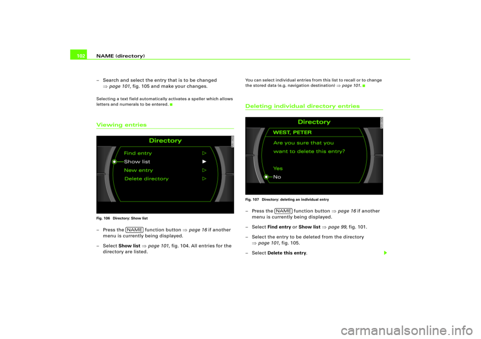 AUDI A8 2008 D3 / 2.G RNS_E Navigation System Manual NAME (directory) 102
– Search and select the entry that is to be changed 
page 101, fig.105 and make your changes.Selecting a text field automatically activates a speller which allows 
letters and 