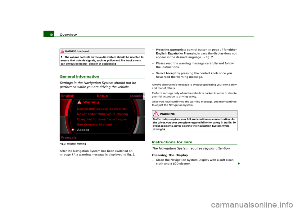 AUDI A4 2006 B7 / 3.G RNS_E Navigation System Manual Overview 10
The volume controls on the audio system should be selected to 
ensure that outside signals, such as police and fire truck sirens 
can always be heard - danger of accident!
General informa