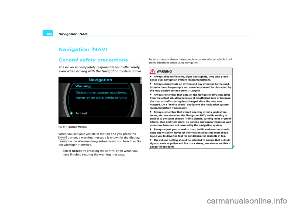 AUDI A4 2008 B7 / 3.G RNS_E Navigation System Manual Navigation (NAV) 108Navigation (NAV)General safety precautionsThe driver is completely responsible for traffic safety 
even when driving with the Navigation System active.Fig. 111  Display: WarningWhe