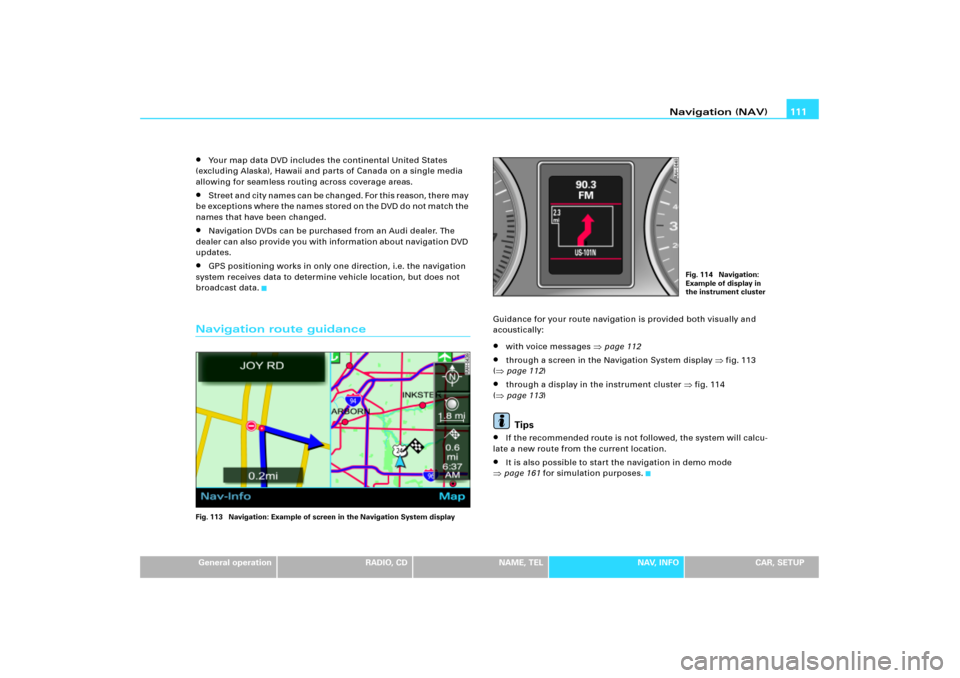 AUDI A8 2004 D3 / 2.G RNS_E Navigation System Manual Navigation (NAV)111
General operation
RADIO, CD
NAME, TEL
NAV, INFO
CAR, SETUP

Your map data DVD includes the continental United States 
(excluding Alaska), Hawaii and parts of Canada on a single me