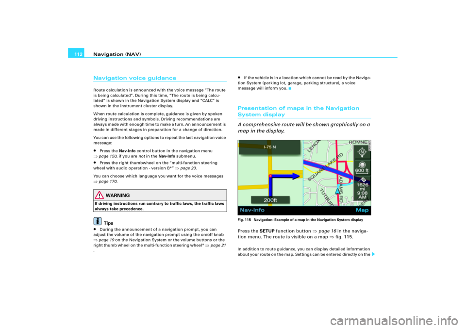 AUDI A8 2004 D3 / 2.G RNS_E Navigation System Manual Navigation (NAV) 112Navigation voice guidanceRoute calculation is announced with the voice message “The route 
is being calculated”. During this time, “The route is being calcu-
lated” is show