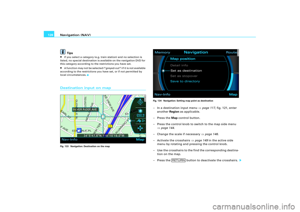 AUDI A4 2006 B7 / 3.G RNS_E Navigation System Manual Navigation (NAV) 128
Tips
If you select a category (e.g. train station) and no selection is 
listed, no special destination is available on the navigation DVD for 
this category according to the rest