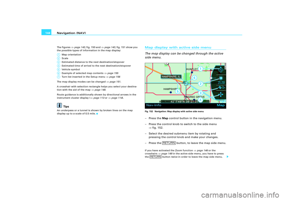 AUDI A8 2004 D3 / 2.G RNS_E Navigation System Manual Navigation (NAV) 144Th e fi g ure s
page 143, fig.15 0 a nd
page 143, fig.151 show you
the possible types of information in the map display:
Map orientation
Scale
Estimated distance to the next d AUDI A8 2004 D3 / 2.G RNS_E Navigation System Manual Navigation (NAV) 144Th e fi g ure s
page 143, fig.15 0 a nd
page 143, fig.151 show you
the possible types of information in the map display:
Map orientation
Scale
Estimated distance to the next d