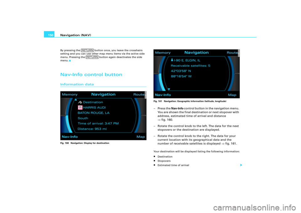 AUDI A4 2006 B7 / 3.G RNS_E Navigation System Manual Navigation (NAV) 150By pressing the   button once, you leave the crosshairs 
setting and you can use other map menu items via the active side 
menu. Pressing the   button again deactivates the side 
m