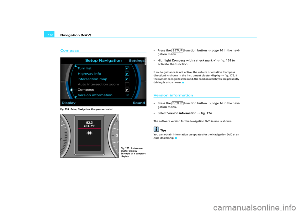 AUDI A8 2004 D3 / 2.G RNS_E Navigation System Manual Navigation (NAV) 160CompassFig. 174  Setup Navigation: Compass activated
– Press the   function button page 16 in the navi-
gation menu.
– Highlight Compass with a check mark 
 fig.174 to 
acti
