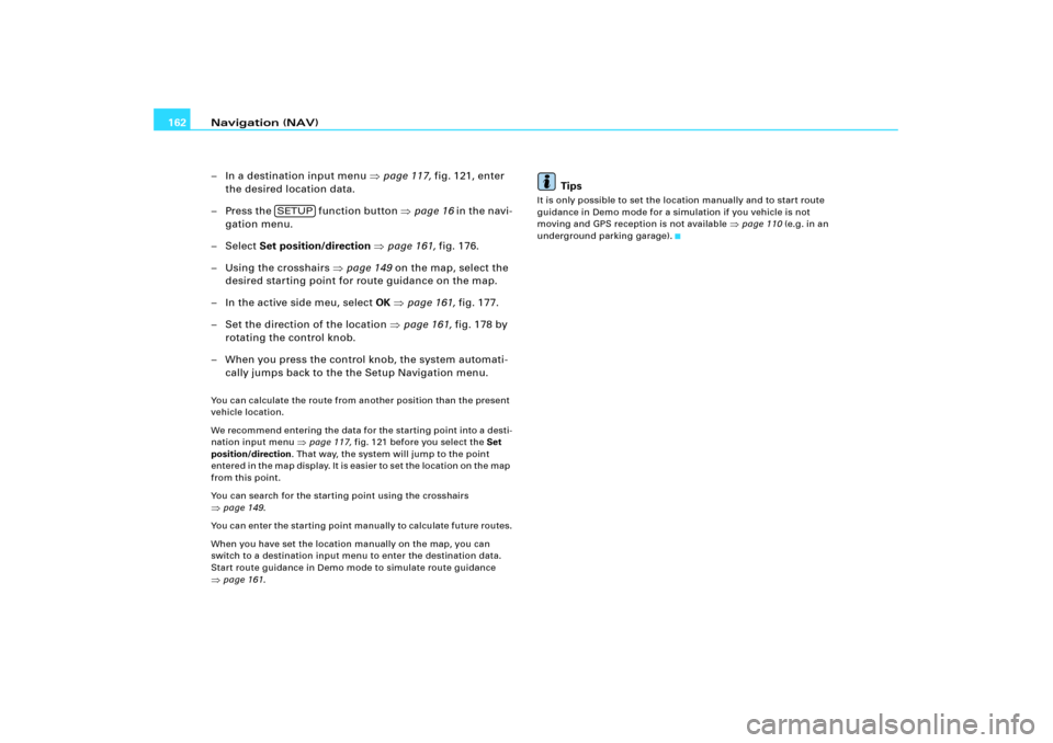 AUDI A8 2004 D3 / 2.G RNS_E Navigation System Manual Navigation (NAV) 162
– In a destination input menu page 117, fig.121, enter
the desired location data.
– Press the function button page 16 in the navi-
gation menu.
– Select Set position/di AUDI A8 2004 D3 / 2.G RNS_E Navigation System Manual Navigation (NAV) 162
– In a destination input menu page 117, fig.121, enter
the desired location data.
– Press the function button page 16 in the navi-
gation menu.
– Select Set position/di