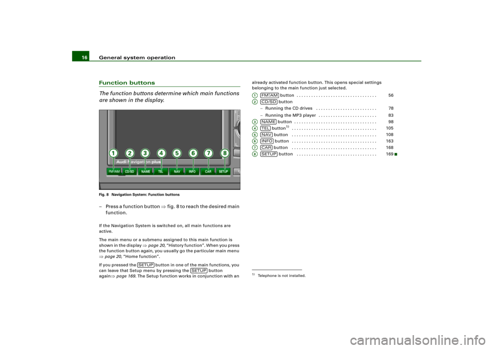 AUDI A4 2006 B7 / 3.G RNS_E Navigation System Manual General system operation 16Function buttons
The function buttons determine which main functions 
are shown in the display.Fig. 8  Navigation System: Function buttons– P r e s s  a  f u n c t i o n  
