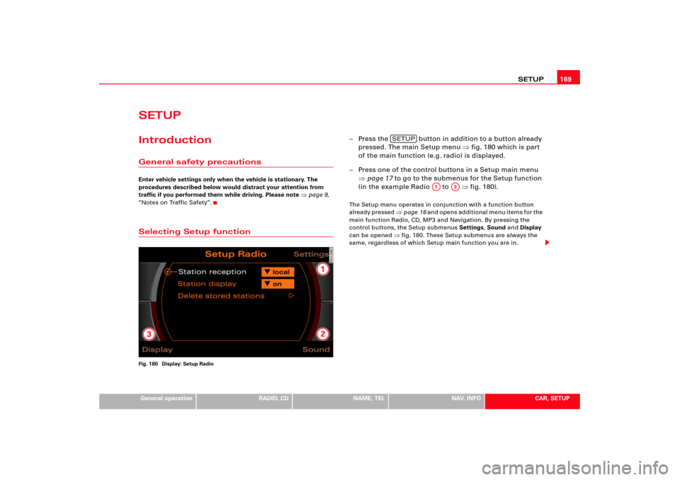 AUDI A8 2008 D3 / 2.G RNS_E Navigation System Manual SETUP169
General operation
RADIO, CD
NAME, TEL
NAV, INFO
CAR, SETUP
SETUPIntroductionGeneral safety precautionsEnter vehicle settings only when the vehicle is stationary. The
procedures described bel AUDI A8 2008 D3 / 2.G RNS_E Navigation System Manual SETUP169
General operation
RADIO, CD
NAME, TEL
NAV, INFO
CAR, SETUP
SETUPIntroductionGeneral safety precautionsEnter vehicle settings only when the vehicle is stationary. The
procedures described bel