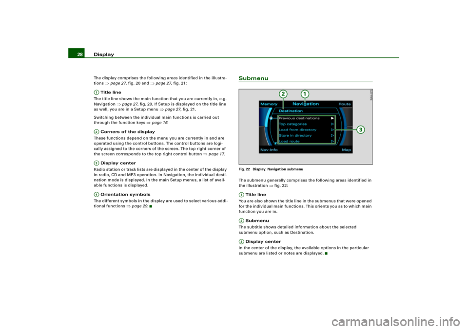 AUDI A4 2006 B7 / 3.G RNS_E Navigation System Manual Display 28The display comprises the following areas identified in the illustra-
tions
page 27, fig.20 and
page 27, fig.21:
Title line
The title line shows the main function that you are currently AUDI A4 2006 B7 / 3.G RNS_E Navigation System Manual Display 28The display comprises the following areas identified in the illustra-
tions
page 27, fig.20 and
page 27, fig.21:
Title line
The title line shows the main function that you are currently