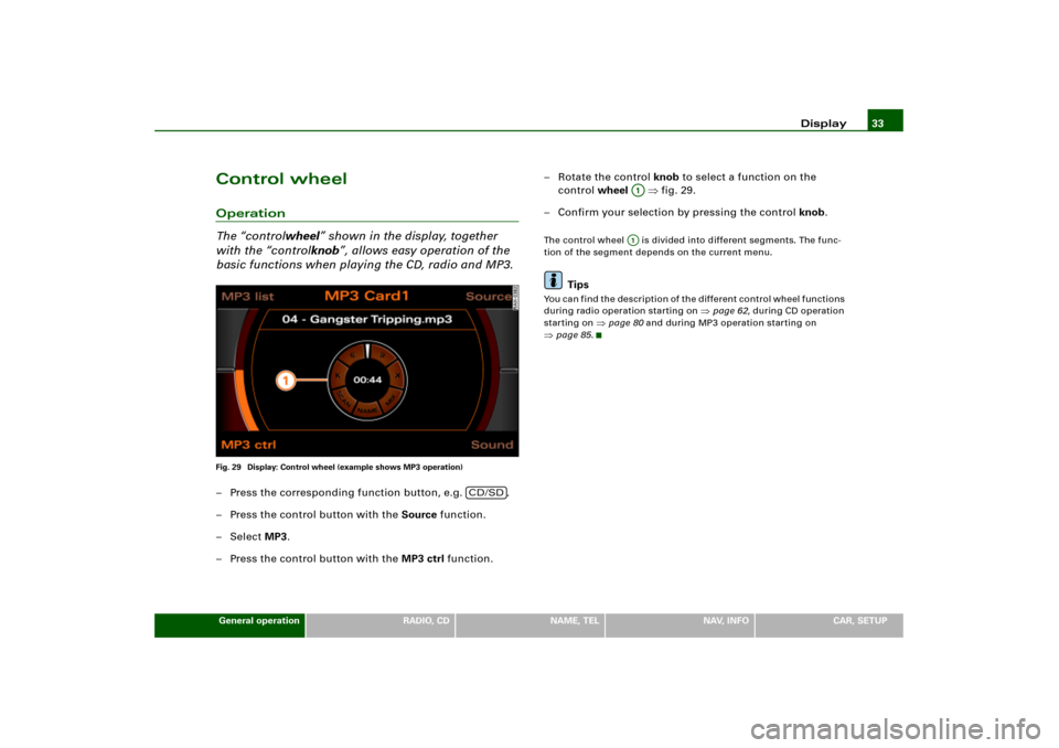 AUDI A4 2006 B7 / 3.G RNS_E Navigation System Manual Display33
General operation
RADIO, CD
NAME, TEL
NAV, INFO
CAR, SETUP
Control wheelOperation
The “controlwheel” shown in the display, together 
with the “controlknob”, allows easy operation of 