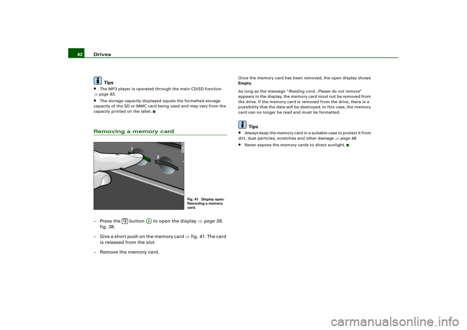 AUDI A4 2006 B7 / 3.G RNS_E Navigation System Manual Drives 42
Tips
The MP3 player is operated through the main CD/SD function 
page 83.
The storage capacity displayed equals the formatted storage 
capacity of the SD or MMC card being used and may va