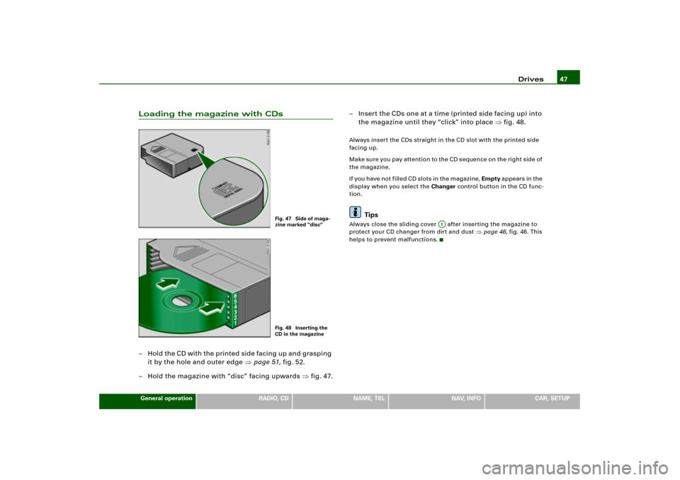 AUDI A4 2006 B7 / 3.G RNS_E Navigation System Manual Drives47
General operation
RADIO, CD
NAME, TEL
NAV, INFO
CAR, SETUP
Loading the magazine with CDs– Hold the CD with the printed side facing up and grasping 
it by the hole and outer edge page 51, f