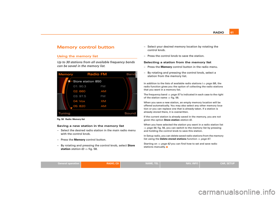 AUDI A8 2004 D3 / 2.G RNS_E Navigation System Manual RADIO61
General operation
RADIO, CD
NAME, TEL
NAV, INFO
CAR, SETUP
Memory control buttonUsing the memory list
Up to 30 stations from all available frequency bands 
can be saved in the memory list.Fig.