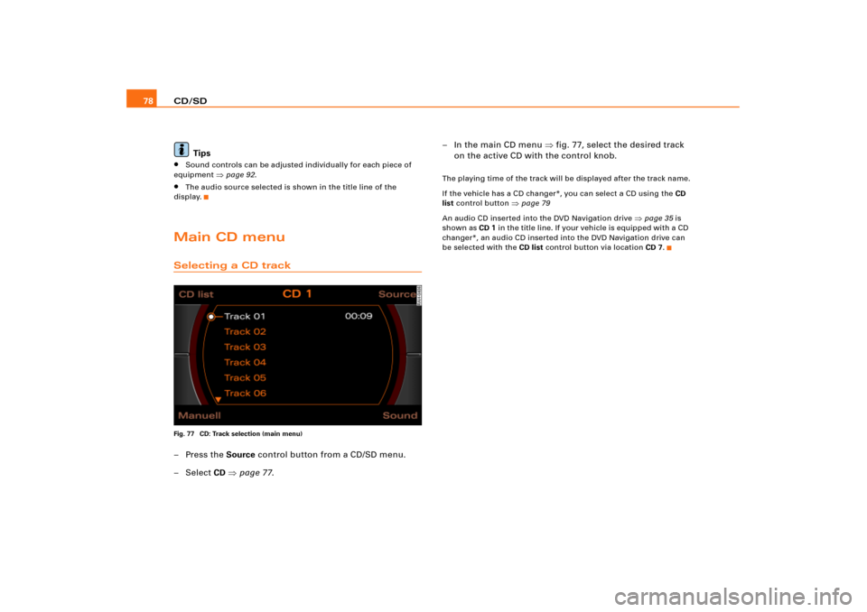 AUDI A4 2006 B7 / 3.G RNS_E Navigation System Manual CD/SD 78
Tips
Sound controls can be adjusted individually for each piece of 
equipment 
page 92.

The audio source selected is shown in the title line of the 
display.
Main CD menuSelecting a CD tr