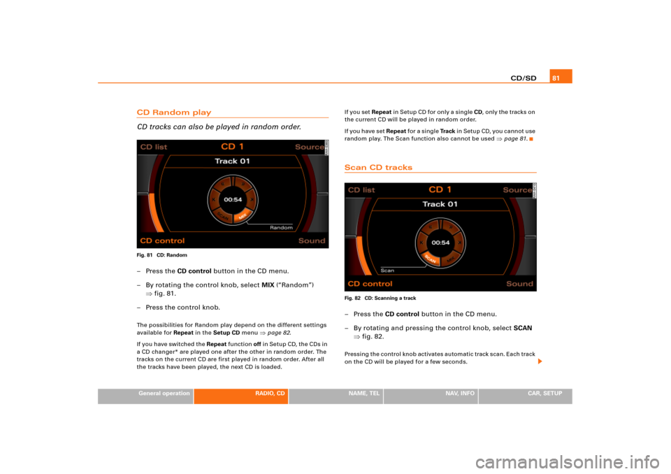 AUDI A8 2004 D3 / 2.G RNS_E Navigation System Manual CD/SD81
General operation
RADIO, CD
NAME, TEL
NAV, INFO
CAR, SETUP
CD Random play
CD tracks can also be played in random order.Fig. 81 CD: Random–Press the CD control button in the CD menu.
– By AUDI A8 2004 D3 / 2.G RNS_E Navigation System Manual CD/SD81
General operation
RADIO, CD
NAME, TEL
NAV, INFO
CAR, SETUP
CD Random play
CD tracks can also be played in random order.Fig. 81 CD: Random–Press the CD control button in the CD menu.
– By