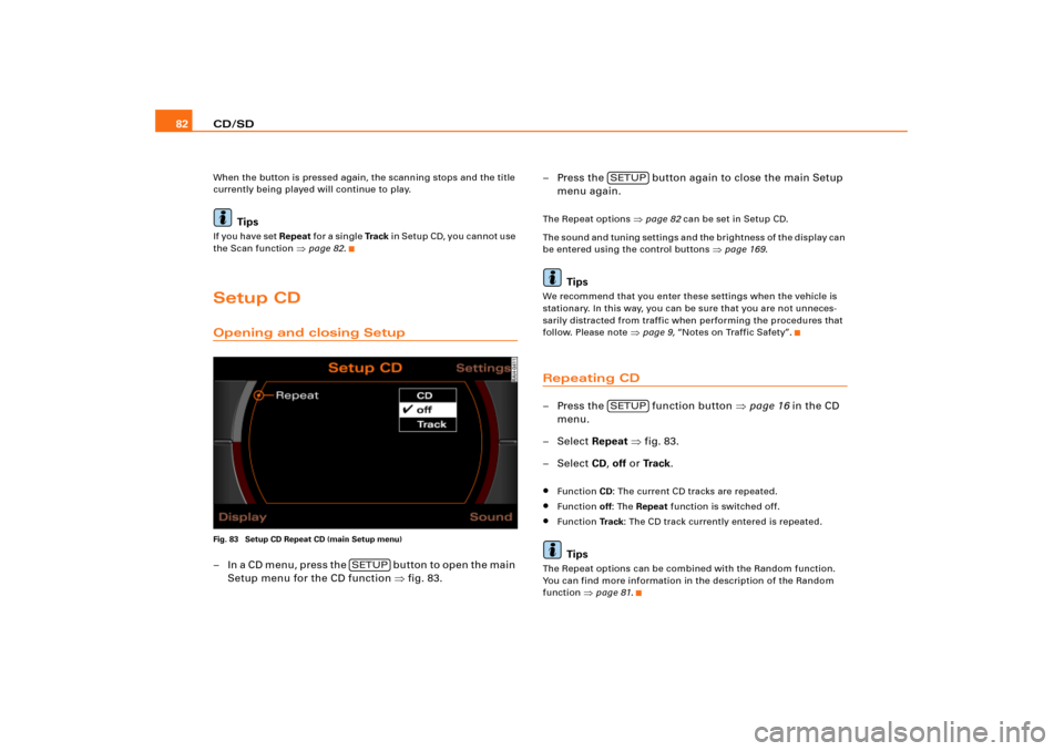 AUDI A8 2005 D3 / 2.G RNS_E Navigation System Manual CD/SD 82When the button is pressed again, the scanning stops and the title 
currently being played will continue to play.
Tips
If you have set Repeat fo r a  s i n g l e  Tra c k in Setup CD, you cann