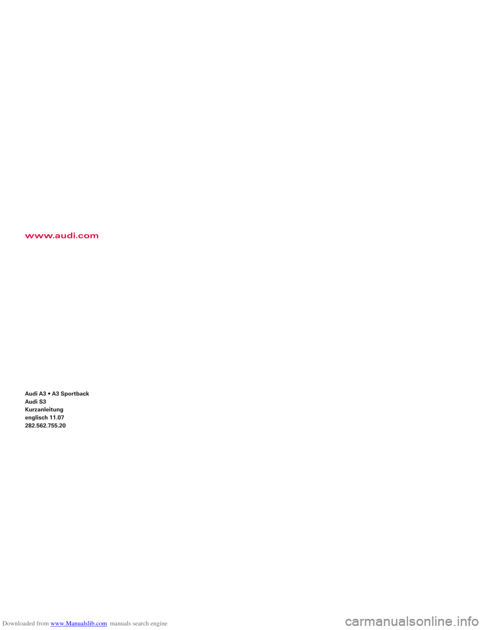AUDI A3 2007 8P / 2.G Quick Reference Guide Downloaded from www.Manualslib.com manuals search engine Audi A3 A3 Sportback
Audi S3
Kurzanleitung 
englisch 11.07
282.562.755.20
www.audi.com  