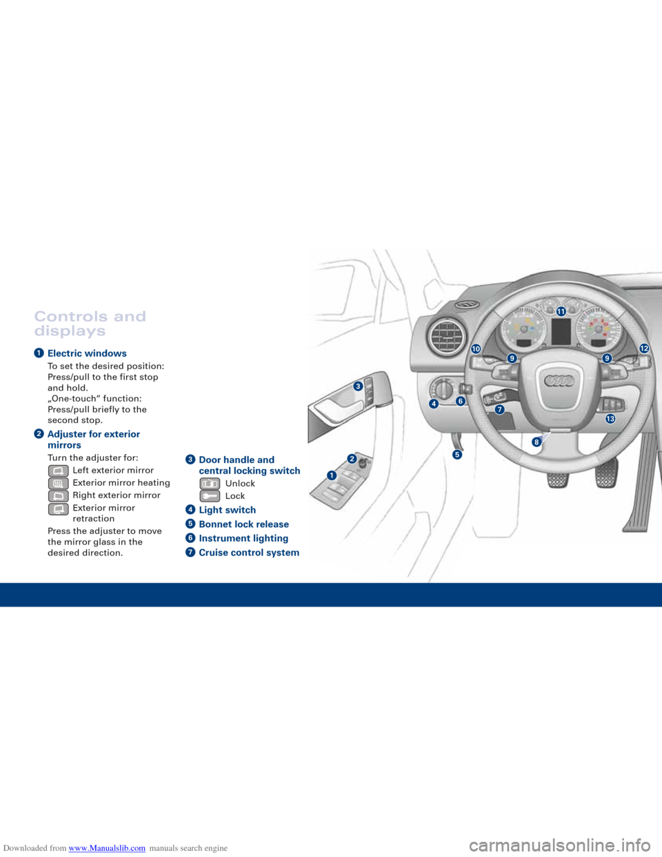 AUDI A3 2007 8P / 2.G Quick Reference Guide Downloaded from www.Manualslib.com manuals search engine Controls and
displays
Electric windows
To set the desired position:
Press/pull to the first stop
and hold. 
„One-touch“ function:
Press/pul