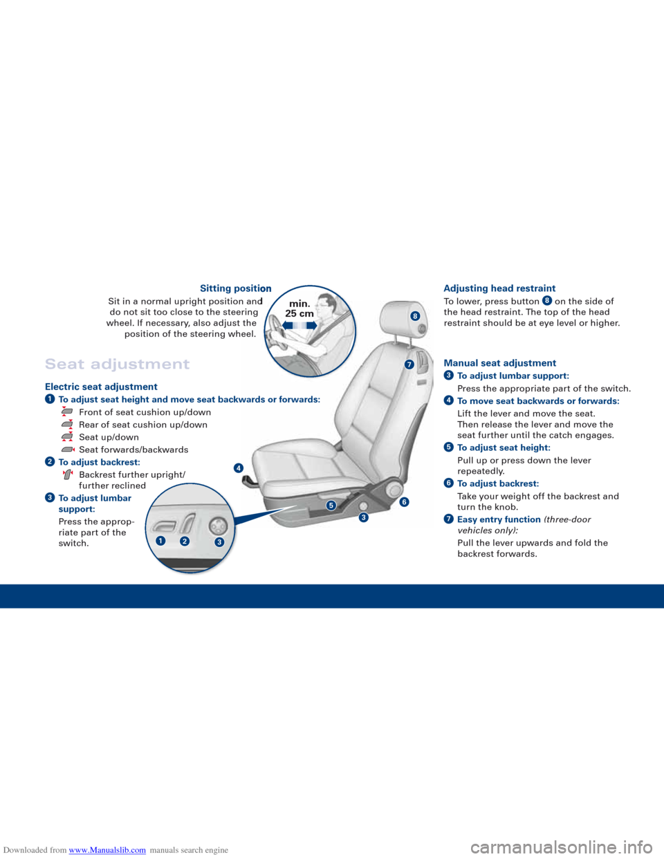 AUDI A3 2007 8P / 2.G Quick Reference Guide Downloaded from www.Manualslib.com manuals search engine 8
7
65
4
3
123
Seat adjustment
Electric seat adjustment
To adjust seat height and move seat backwards or forwards:Front of seat cushion up/down