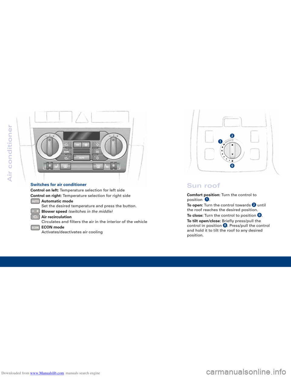 AUDI A3 2007 8P / 2.G Quick Reference Guide Downloaded from www.Manualslib.com manuals search engine Air conditioner
2
1
0
Sun roof
Comfort position:Turn the control to 
position   .
To open: Turn the control towards  until 
the roof reaches th